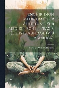 bokomslag Enchiridion Medicum oder Anleitung zur medizinischen Praxis. Sechste Auflage (VIII Abdruck).