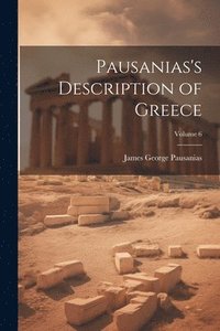 bokomslag Pausanias's Description of Greece; Volume 6