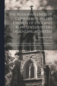 bokomslag The Reasonableness of Conformity to the Church of England, Represented to the Dissenting Ministers