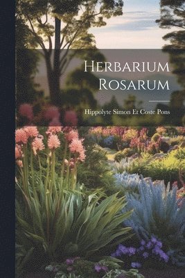 Hippolyte Simon Et Coste Pons - Herbarium Rosarum, Häftad