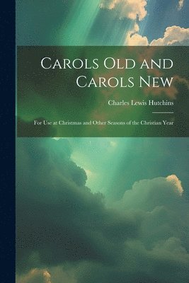 Charles Lewis Hutchins - Carols Old and Carols New, Häftad