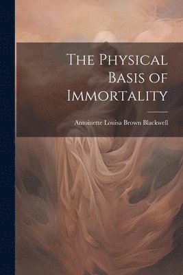 bokomslag The Physical Basis of Immortality