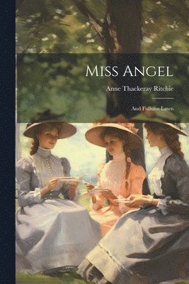 Anne Thackeray Ritchie - Miss Angel; and Fulham Lawn, Häftad