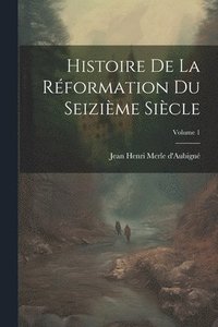 bokomslag Histoire De La Rformation Du Seizime Sicle; Volume 1