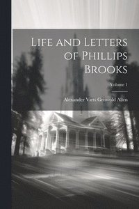 bokomslag Life and Letters of Phillips Brooks; Volume 1