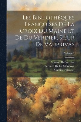 Les Bibliothques Franoises De La Croix Du Maine Et De Du Verdier, Sieur De Vauprivas; Volume 3 1