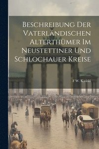 bokomslag Beschreibung Der Vaterlndischen Alterthmer Im Neustettiner Und Schlochauer Kreise