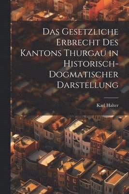 Karl Halter - Gesetzliche Erbrecht Des Kantons Thurgau in Historisch-Dogmatischer Darstellung, Häftad