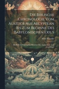 bokomslag Die Biblische Chronologie Vom Auszuge Aus Aegyptean Bis Zum Beginne Des Babylonischen Exil's