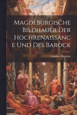 Magdeburgische Bildhauer Der Hochrenaissance Und Des Barock 1