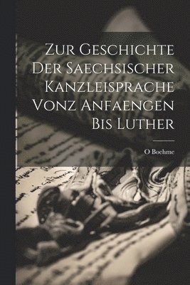 bokomslag Zur Geschichte Der Saechsischer Kanzleisprache Vonz Anfaengen Bis Luther