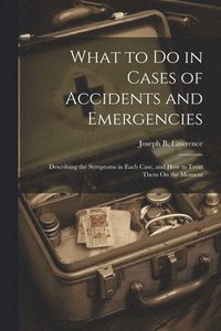 bokomslag What to Do in Cases of Accidents and Emergencies