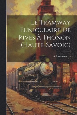 A Alosmanières, A. Alosmanières - Tramway Funiculaire De Rives À Thonon (Haute-Savoic), Häftad