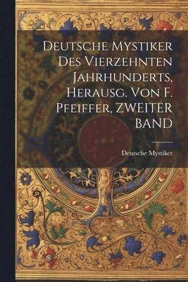 Deutsche Mystiker - Deutsche Mystiker Des Vierzehnten Jahrhunderts, Herausg. Von F. Pfeiffer, ZWEITER BAND, Häftad