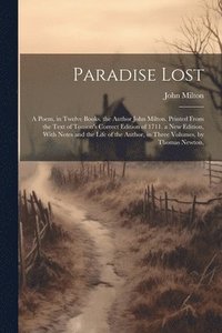 bokomslag Paradise Lost: A Poem, in Twelve Books. the Author John Milton. Printed From the Text of Tonson's Correct Edition of 1711. a New Edit