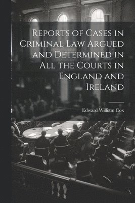 bokomslag Reports of Cases in Criminal Law Argued and Determined in All the Courts in England and Ireland