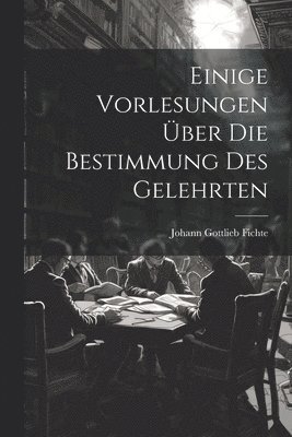 bokomslag Einige Vorlesungen über die Bestimmung des Gelehrten