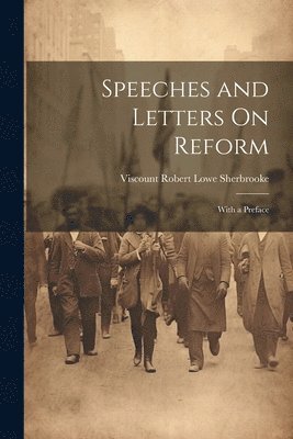 Speeches and Letters On Reform
