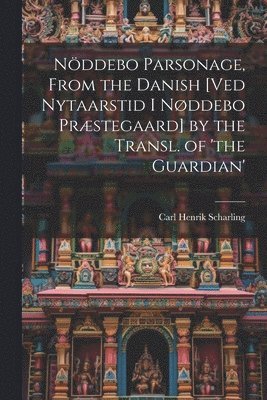 bokomslag Nddebo Parsonage, From the Danish [Ved Nytaarstid I Nddebo Prstegaard] by the Transl. of 'the Guardian'