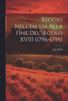 Reggio Nell'emilia Alla Fine Del Secolo XVIII (1796-1799) 1
