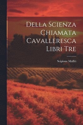 bokomslag Della Scienza Chiamata Cavalleresca Libri Tre