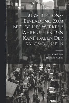Carl Ribbe, Heinrich Kalbfus - Subscriptions-Einladung zum Bezuge des Werkes 2 Jahre unter den Kannibalen der Salomo-Inseln, Häftad