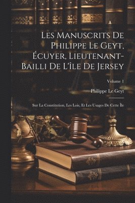 bokomslag Les Manuscrits De Philippe Le Geyt, cuyer, Lieutenant-Bailli De L'le De Jersey