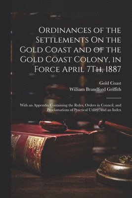 bokomslag Ordinances of the Settlements On the Gold Coast and of the Gold Coast Colony, in Force April 7Th, 1887