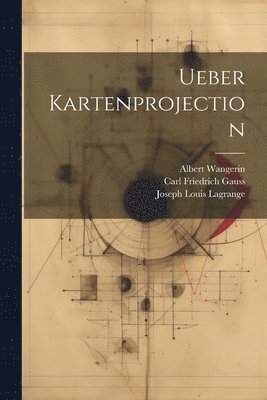 Carl Friedrich Gauss, Albert Wangerin, Joseph Louis Lagrange - Ueber Kartenprojection, Häftad