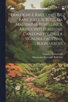 bokomslag Dialoghi E Racconti Pie Fanciulli, Scritti Da Massimina Rosellini, E Arricchiti D'alcune Canzonette Della Signora Faustina Buonarroti