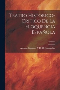 bokomslag Teatro Historico-Critico De La Eloquencia Espaola; Volume 5