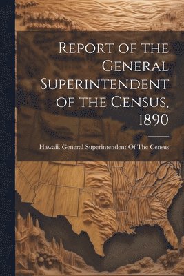 Report of the General Superintendent of the Census, 1890 1