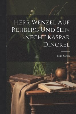 Felix Salten - Herr Wenzel Auf Rehberg Und Sein Knecht Kaspar Dinckel, Häftad