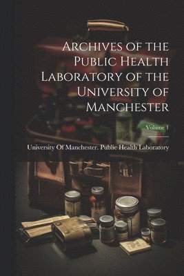 Archives of the Public Health Laboratory of the University of Manchester; Volume 1 1