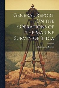 bokomslag General Report On the Operations of the Marine Survey of India