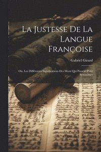 bokomslag La Justesse De La Langue Franoise; Ou, Les Diffrentes Significations Des Mont Qui Passent Pour Synonimes