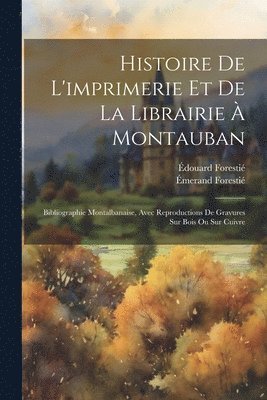 Histoire De L'imprimerie Et De La Librairie  Montauban 1