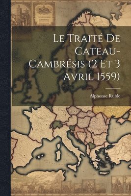 Le Trait De Cateau-Cambrsis (2 Et 3 Avril 1559) 1