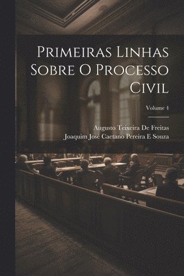 Joaquim José Caetano Pereira E Souza, Augusto Teixeira De Freitas - Primeiras Linhas Sobre O Processo Civil; Volume 4, Häftad
