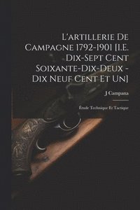 bokomslag L'artillerie De Campagne 1792-1901 [I.E. Dix-Sept Cent Soixante-Dix-Deux - Dix Neuf Cent Et Un]