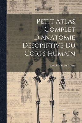 Petit Atlas Complet D'anatomie Descriptive Du Corps Humain 1