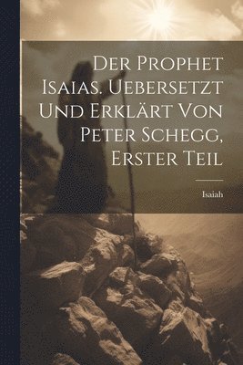 Der Prophet Isaias. Uebersetzt und erklrt von Peter Schegg, Erster Teil 1