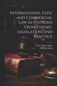 bokomslag International Civil and Commercial Law As Founded Upon Theory, Legislation, and Practice