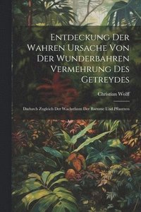 bokomslag Entdeckung Der Wahren Ursache Von Der Wunderbahren Vermehrung des Getreydes