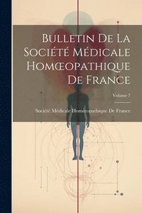 bokomslag Bulletin De La Socit Mdicale Homoeopathique De France; Volume 7