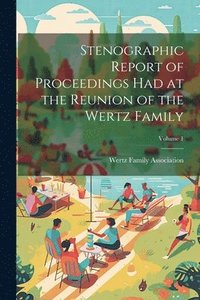 bokomslag Stenographic Report of Proceedings Had at the Reunion of the Wertz Family; Volume 1