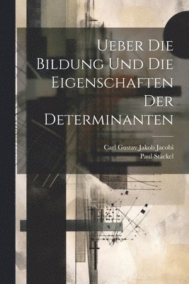 Paul Stäckel, Carl Gustav Jakob Jacobi - Ueber Die Bildung Und Die Eigenschaften Der Determinanten, Häftad