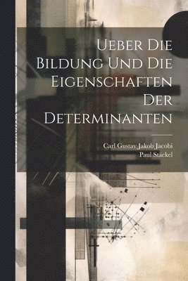 bokomslag Ueber Die Bildung Und Die Eigenschaften Der Determinanten