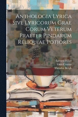 bokomslag Anthologia Lyrica Sive Lyricorum Grae Corum Veterum Praeter Pindarum Reliquiae Potiores