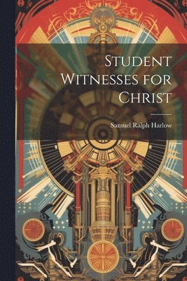 Samuel Ralph Harlow - Student Witnesses for Christ, Häftad
